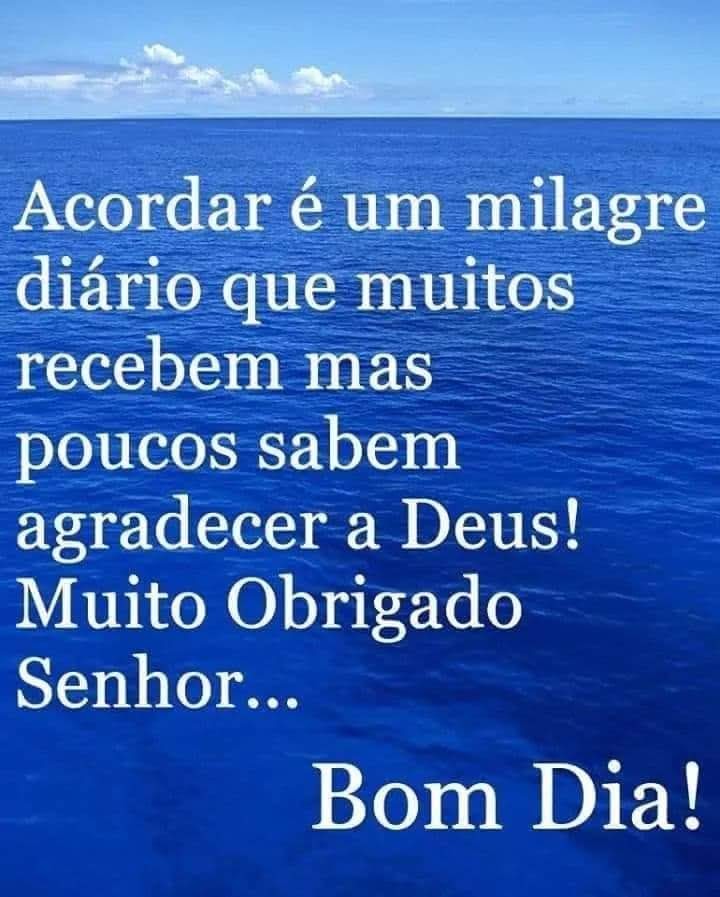 Acordar é um milagre diários que muitos recebem mas poucos sabem agradecer a Deus! Muito Obrigado Senhor.... Bom dia! - imagem