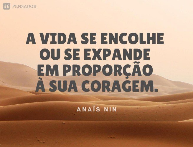 A vida se encolhe ou se expande em proporção à sua coragem -imagem